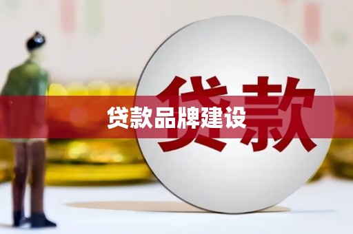 七里河贷款品牌建设