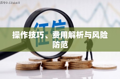 七里河操作技巧、费用解析与风险防范