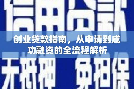 七里河创业贷款指南，从申请到成功融资的全流程解析