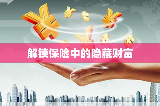 七里河解锁保险中的隐藏财富